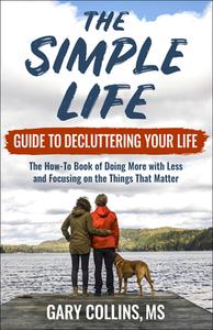 The Simple Life Guide on How-To Decluttering Your Life di Gary Collins edito da Book Publishing Company