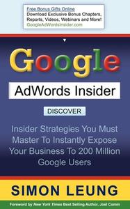Google AdWords Insider: Insider Strategies You Must Master to Instantly Expose Your Business to 200 Million Google Users di Simon Leung edito da MORGAN JAMES PUB