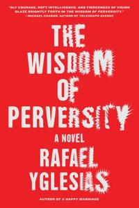 The Wisdom of Perversity di Rafael Yglesias edito da ALGONQUIN BOOKS OF CHAPEL