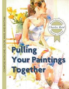 Pulling Your Paintings Together di Charles Reid edito da Echo Point Books & Media