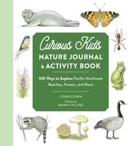 Curious Kids Nature Journal and Activity Book: 100 Ways to Explore Pacific Northwest Beaches, Forests, and More di Fiona Cohen edito da LITTLE BIGFOOT