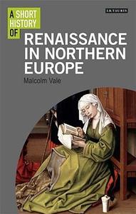 A Short History of the Renaissance in Northern Europe di Malcolm (University of Oxford Vale edito da I.B. Tauris & Co. Ltd.