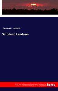 Sir Edwin Landseer di Frederick G. Stephens edito da hansebooks