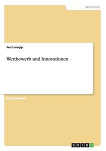 Wettbewerb und Innovationen di Jan Lampp edito da GRIN Publishing