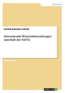 Internationale Wirtschaftsbeziehungen innerhalb der NAFTA di Hendrik-Sebastian Schmitz edito da GRIN Publishing