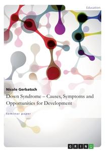 Down Syndrome - Causes, Symptoms Andopportunities For Development di Nicole Gerbatsch edito da Grin Publishing