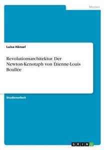 Revolutionsarchitektur. Der Newton-Kenotaph von Étienne-Louis Boullée di Luisa Hänsel edito da GRIN Verlag