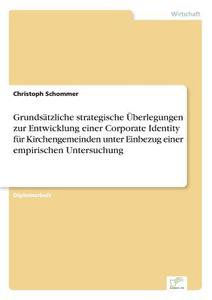 Grundsätzliche strategische Überlegungen zur Entwicklung einer Corporate Identity für Kirchengemeinden unter Einbezug ei di Christoph Schommer edito da Diplom.de