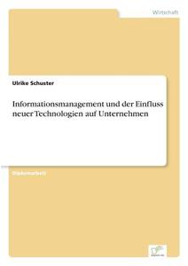 Informationsmanagement und der Einfluss neuer Technologien auf Unternehmen di Ulrike Schuster edito da Diplom.de