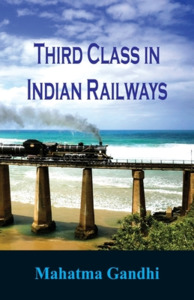 Third Class in Indian Railways di Mahatma Gandhi edito da Alpha Editions