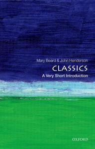 Classics: A Very Short Introduction di John Henderson, Mary Beard edito da Oxford University Press