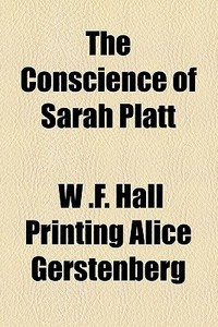 The Conscience Of Sarah Platt di Alice Gerstenberg edito da General Books Llc