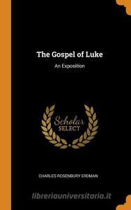 The Gospel Of Luke di Charles Rosenbury Erdman edito da Franklin Classics Trade Press