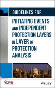 Guidelines for Initiating Events and Independent Protection Layers in Layer of Protection Analysis di CCPS (Center for Chemical Process Safety) edito da Wiley-Blackwell