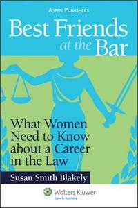 Best Friends at the Bar: What Women Need to Know about a Career in the Law di Susan Smith Blakely edito da ASPEN PUBL