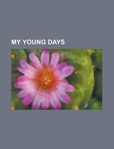 My Young Days edito da General Books Llc