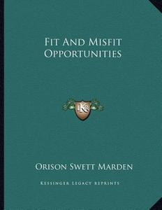 Fit and Misfit Opportunities di Orison Swett Marden edito da Kessinger Publishing