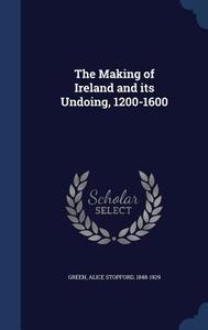 The Making Of Ireland And Its Undoing, 1200-1600 edito da Sagwan Press