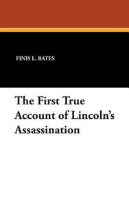 The First True Account of Lincoln's Assassination di Finis L. Bates edito da Wildside Press