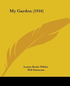 My Garden (1916) di Louise Beebe Wilder edito da Kessinger Publishing