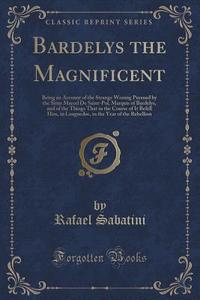 Bardelys The Magnificent di Rafael Sabatini edito da Forgotten Books