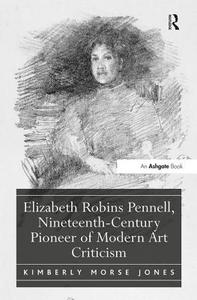 Elizabeth Robins Pennell, Nineteenth-Century Pioneer of Modern Art Criticism di Kimberly Morse Jones edito da ROUTLEDGE
