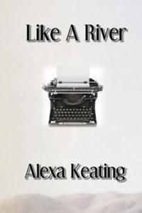 Like a River di Alexa Keating edito da Createspace