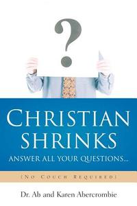 Christian Shrinks Answer All Your Questions... di Ab Abercrombie, Karen Abercrombie edito da XULON PR