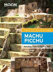 Moon Machu Picchu (Third Edition) di Ryan Dube edito da Avalon Travel Publishing
