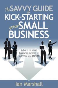 The Savvy Guide to Kick-Starting your Small Business di Ian Marshall edito da Panoma Press