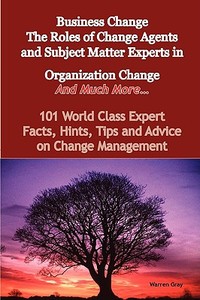 Business Change - The Roles Of Change Agents And Subject Matter Experts In Organization Change - And Much More - 101 World Class Expert Facts, Hints, di Warren Gray edito da Emereo Publishing