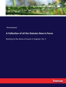 A Collection of all the Statutes Now in Force di Anonymous edito da hansebooks