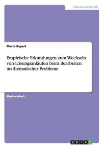 Empirische Erkundungen zum Wechseln von Lösungsanläufen beim Bearbeiten mathematischer Probleme di Maria Beyerl edito da GRIN Publishing