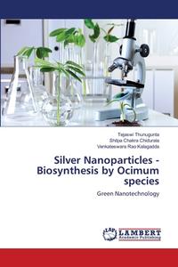 Silver Nanoparticles -   Biosynthesis by Ocimum species di Tejaswi Thunugunta, Shilpa Chakra Chidurala, Venkateswara Rao Kalagadda edito da LAP Lambert Academic Publishing
