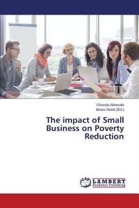The impact of Small Business on Poverty Reduction di Olusola Akinwale edito da LAP Lambert Academic Publishing