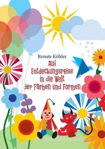 Auf Entdeckungsreise durch die Welt der Farben und Formen di Renate Köhler edito da Books on Demand