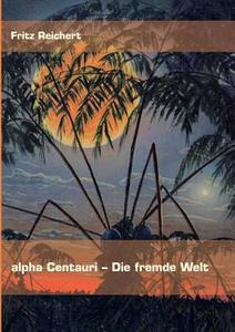 alpha Centauri - Die fremde Welt di Fritz Reichert edito da Books on Demand