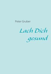 Lach Dich gesund di Peter Gruber edito da Books on Demand