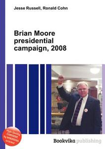 Brian Moore Presidential Campaign, 2008 di Jesse Russell, Ronald Cohn edito da Book On Demand Ltd.