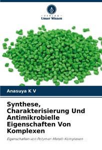 Synthese, Charakterisierung Und Antimikrobielle Eigenschaften Von Komplexen di Anasuya K V edito da Verlag Unser Wissen