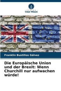 Die Europäische Union und der Brexit: Wenn Churchill nur aufwachen würde! di Franklin Bustillos Gálvez edito da Verlag Unser Wissen