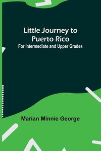 Little Journey to Puerto Rico di Marian Minnie George edito da Alpha Editions