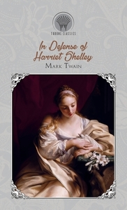 In Defence of Harriet Shelley di Mark Twain edito da THRONE CLASSICS
