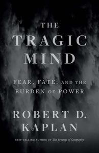 THE TRAGIC MIND 8211 FEAR FATE AND di Robert D. Kaplan edito da YALE UNIVERSITY PRESS