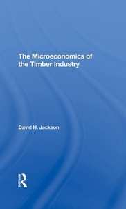 The Microeconomics Of The Timber Industry di David H. Jackson edito da Taylor & Francis Ltd