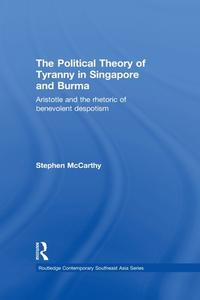 The Political Theory of Tyranny in Singapore and Burma di Stephen McCarthy edito da Taylor & Francis Ltd