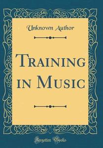Training in Music (Classic Reprint) di Unknown Author edito da Forgotten Books