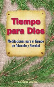 Tiempo Para Dios: Meditaciones Para El Tiempo de Adviento Y Navidad di Eduardo Gonzalez edito da LIGUORI PUBN