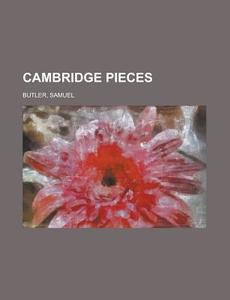 Cambridge Pieces di Samuel Butler edito da General Books Llc