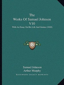 The Works of Samuel Johnson V10: With an Essay on His Life and Genius (1810) di Samuel Johnson edito da Kessinger Publishing